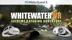 Whitewater VR : l’expérience ultime du kayak extrême arrive sur Meta Quest !